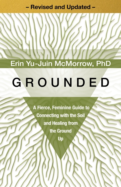 Grounded: A Fierce, Feminine Guide to Connecting with the Soil and Healing from the Ground Up