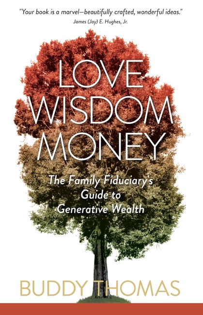 Love Wisdom Money: The Family Fiduciary's Guide to Generative Wealth
