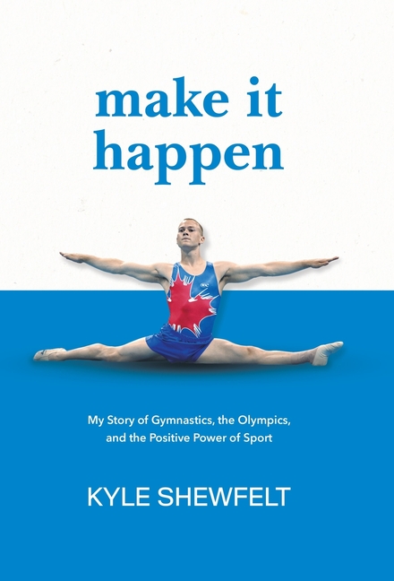 Make It Happen: My Story of Gymnastics, the Olympics, and the Positive Power of Sport