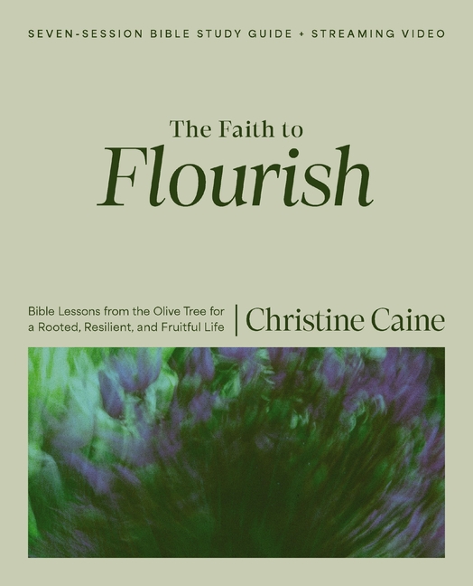 The Faith to Flourish Bible Study Guide Plus Streaming Video: Bible Lessons from the Olive Tree for a Rooted, Resilient, and Fruitful Life