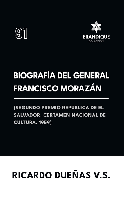 Biografía del General Francisco Morazán: Segundo premio república de El Salvador. Certamen Nacional de Cultura 1959