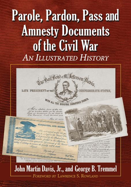 Parole, Pardon, Pass and Amnesty Documents of the Civil War: An Illustrated History