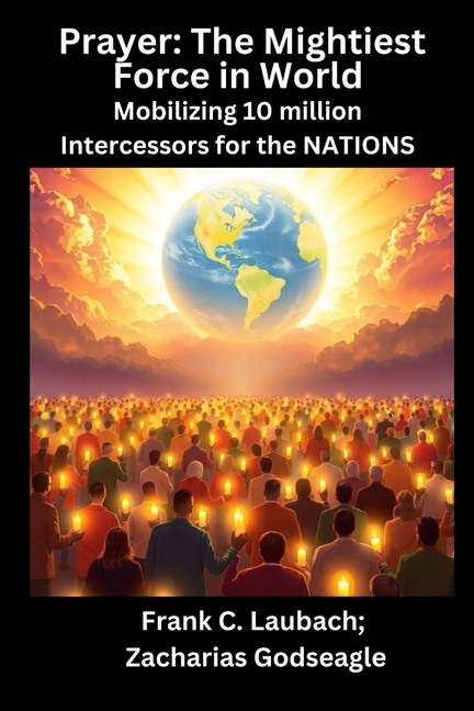 Prayer - The Mightiest Force in World - Mobilizing 10 million Intercessors for the NATIONS