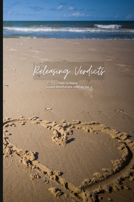 Releasing Verdicts: Path to Peace: a Guided Mindfulness Journey (Vol.2)
