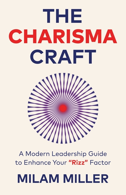 The Charisma Craft: A Modern Leadership Guide to Enhance Your "Rizz" Factor