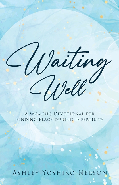 Waiting Well: A Women's Devotional For Finding Peace During Infertility