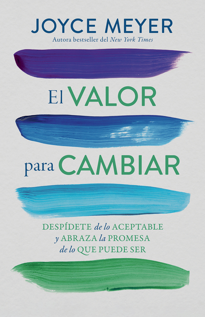 El Valor Para Cambiar: Despídete de Lo Aceptable Y Abraza La Promesa de Lo Que Puede Ser / The Courage to Change