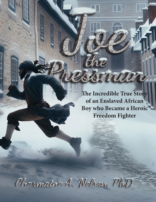 Joe the Pressman: The Incredible True Story of an Enslaved African Boy who Became a Heroic Freedom Fighter