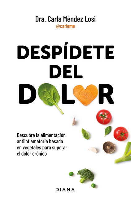 Despídete del Dolor: Descubre La Alimentación Antiinflamatoria Basada En Vegetales Para Superar El Dolor Crónico Y Recuperar Tu Vitalidad / No More Pa