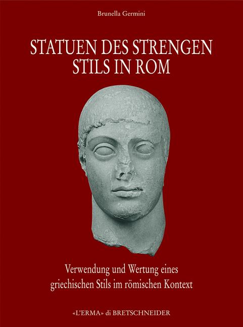 Statuen Des Strengen Stils in ROM: Verwendung Und Wertung Eines Griechischen Stils Im Roemischen Kontext