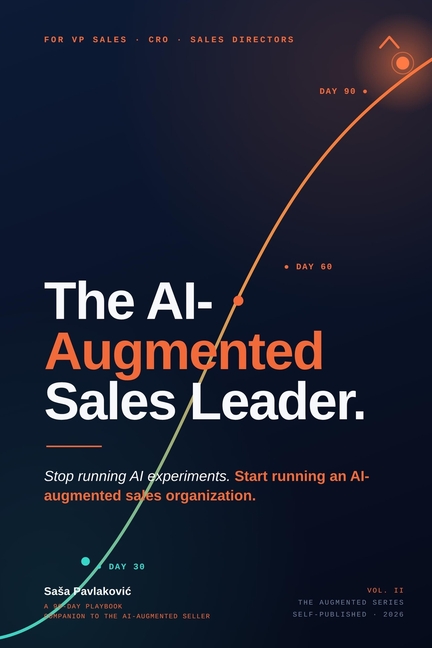 The AI-Augmented Sales Leader: How to Build an AI-Augmented Team in 90 Days - Improve Forecast Accuracy, Onboard Reps Faster, and Prove AI ROI to Your