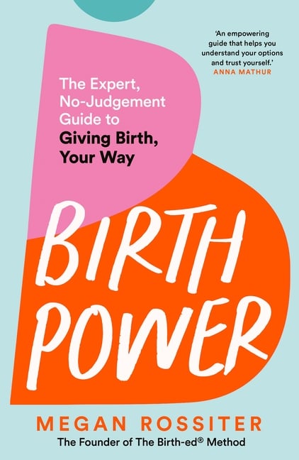 Birth Power: The Expert, No-Judgement Guide to Giving Birth, Your Way