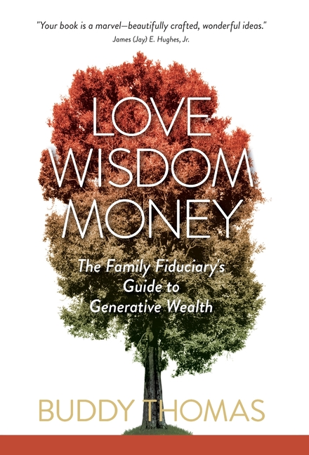 Love Wisdom Money: The Family Fiduciary's Guide to Generative Wealth