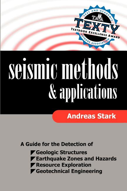 Seismic Methods and Applications: A Guide for the Detection of Geologic Structures, Earthquake Zones and Hazards, Resource Exploration, and Geotechnic