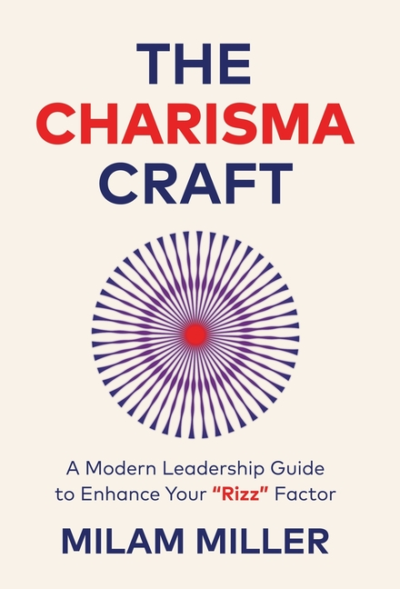 The Charisma Craft: A Modern Leadership Guide to Enhance Your "Rizz" Factor