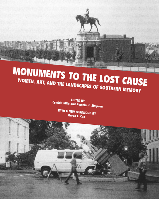 Monuments to the Lost Cause: Women, Art, And The Landscapes Of Southern Memory
