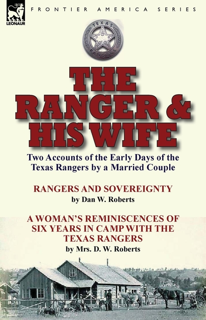 The Ranger & His Wife: Two Accounts of the Early Days of the Texas Rangers by a Married Couple-Rangers and Sovereignty by Dan W. Roberts & A Woman's R