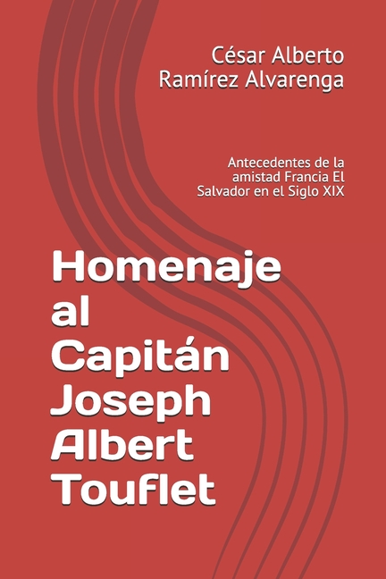 Homenaje al Capitán Joseph Albert Touflet: Antecedentes de la amistad Francia El Salvador en el Siglo XIX