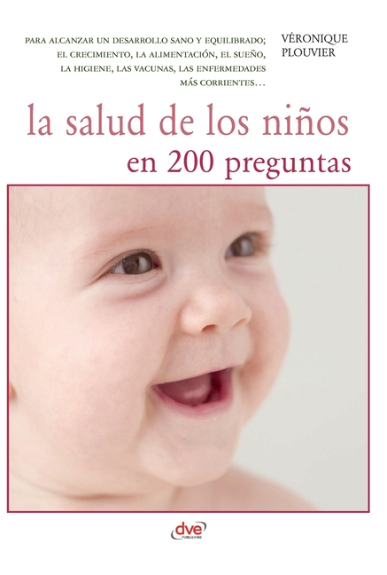 La salud de los niños en 200 preguntas: Para alcanzar un desarrollo sano y equilibrado; el crecimiento, la alimentación, el sueño, la higiene, las vac