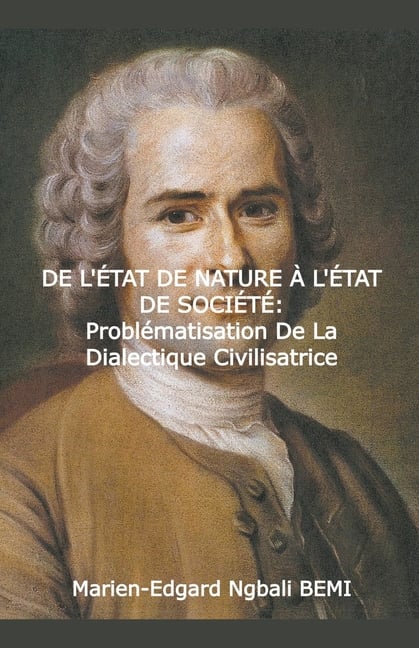 DE L'ÉTAT DE NATURE À L'ÉTAT DE SOCIÉTÉ Problématisation de la dialectique civilisatrice dans le "Discours sur l'origine et les fondements de l'inégal