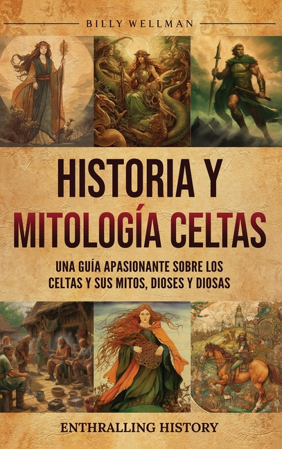 Historia y mitología celtas: Una guía apasionante sobre los celtas y sus mitos, dioses y diosas