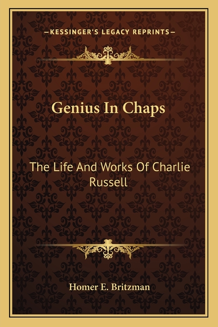 Genius In Chaps: The Life And Works Of Charlie Russell