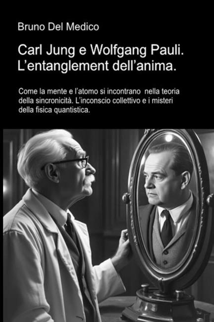 Carl Jung e Wolfgang Pauli. L'entanglement dell'anima: Come la mente e l'atomo si incontrano nella teoria della sincronicità. L'inconscio collettivo e