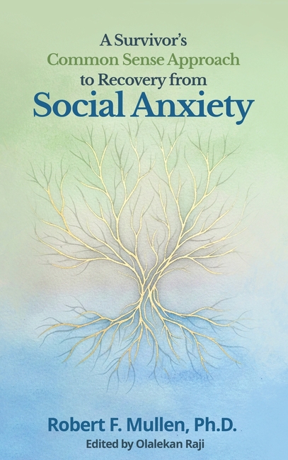 A Survivor's Common Sense Approach to Recovery from Social Anxiety