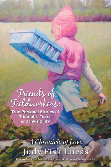 Friends of Fieldworkers: True Personal Stories of Triumphs, Tears and Invisibility: A Chronicle of Love