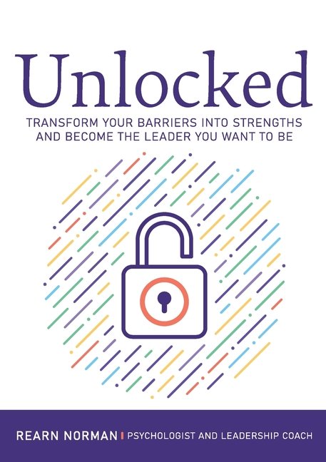 Unlocked: Transform your barriers into strengths and become the leader you want to be