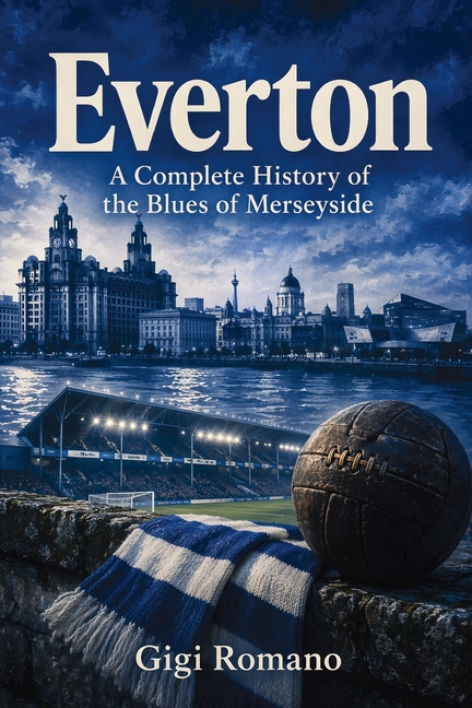 Everton: A Complete History of the Blues of Merseyside