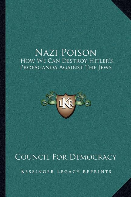 Nazi Poison: How We Can Destroy Hitler's Propaganda Against The Jews