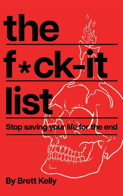 The Fuck-It List: Stop Saving Your Life for the End