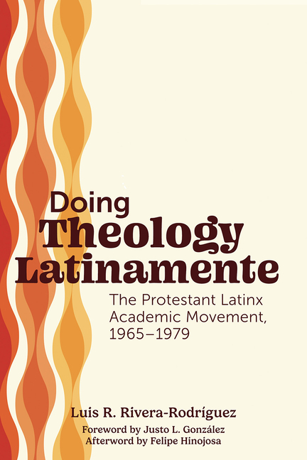 Doing Theology Latinamente: The Protestant Latinx Academic Movement, 1965-1979