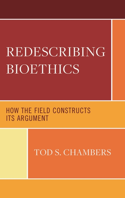 Redescribing Bioethics: How the Field Constructs Its Argument