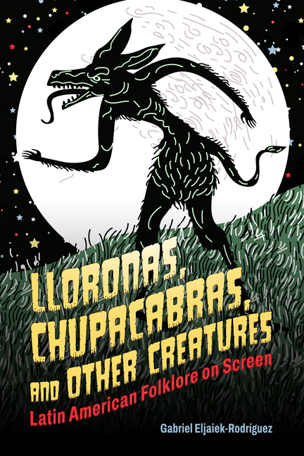 Lloronas, Chupacabras, and Other Creatures: Latin American Folklore on Screen