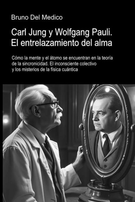 Carl Jung y Wolfgang Pauli. El entrelazamiento del alma: Cómo la mente y el átomo se encuentran en la teoría de la sincronicidad. El inconsciente cole