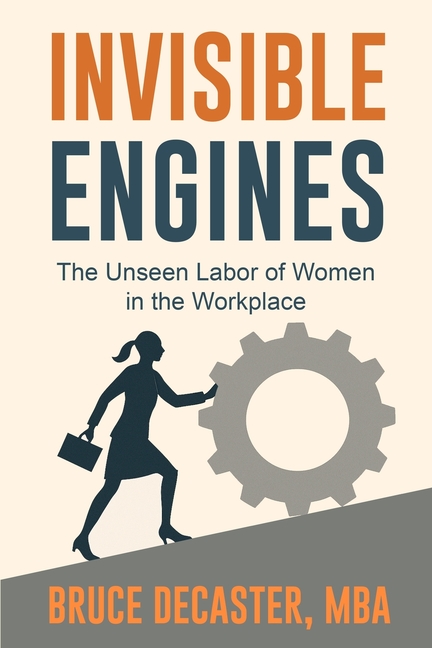 Invisible Engines: The Unseen Labor of Women in the Workplace