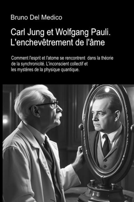 Carl Jung et Wolfgang Pauli. L'enchevêtrement de l'âme: Comment l'esprit et l'atome se rencontrent dans la théorie de la synchronicité. L'nconscient c