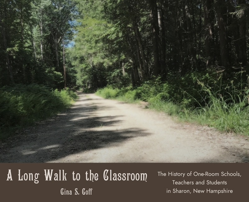 A Long Walk to the Classroom: The History of One-Room Schools, Teachers and Students in Sharon, New Hampshire