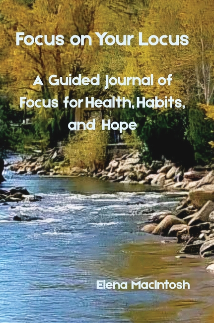 Focus on Your Locus: A Guided Journal of Focus for Health, Habits, and Hope