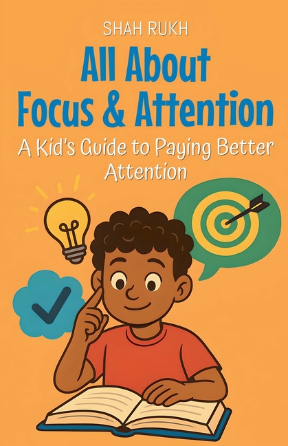 All About Focus & Attention: A Kid's Guide to Paying Better Attention