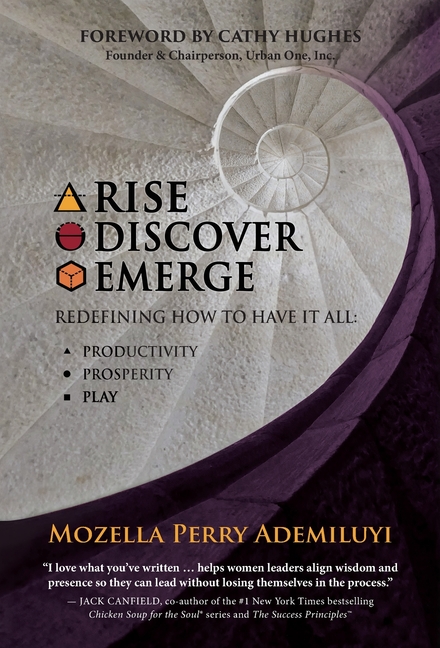 Rise. Discover. Emerge.: Redefining How To Have It All: Productivity, Prosperity, & Play