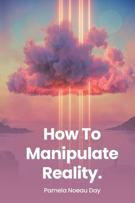 How To Manipulate Reality: A Memoir of Awakening, Sovereignty, and the Four Reasons We Are Here
