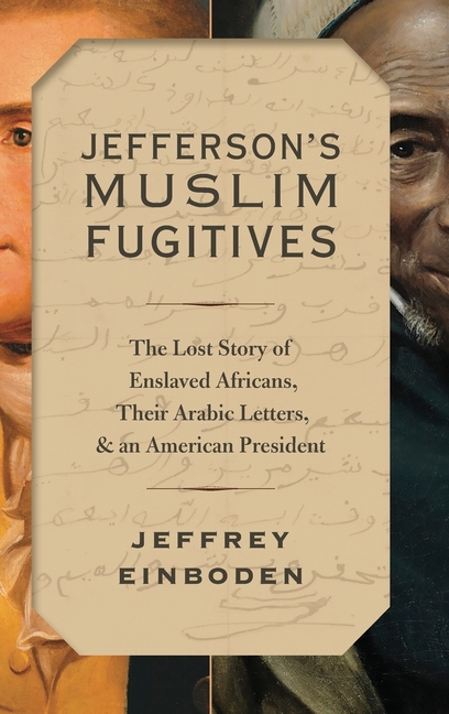 Jefferson's Muslim Fugitives: The Lost Story of Enslaved Africans, Their Arabic Letters, and an American President
