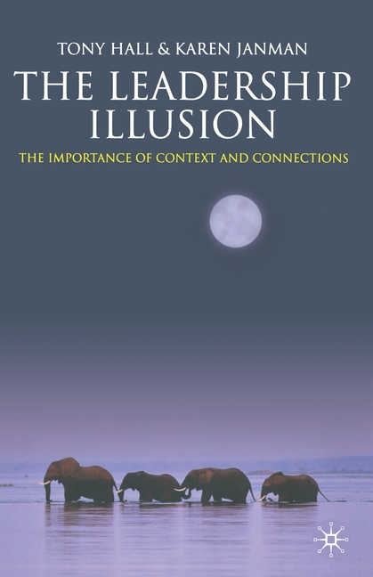 The Leadership Illusion: The Importance of Context and Connections