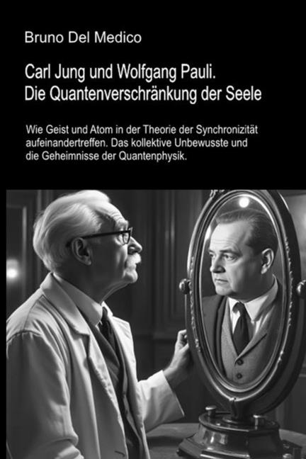 Carl Jung und Wolfgang Pauli. Die Quantenverschränkung der Seele: Wie Geist und Atom in der Theorie der Synchronizität aufeinandertreffen. Das kollekt