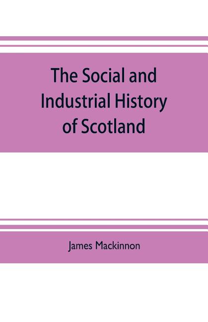 The social and industrial history of Scotland, from the union to the present time