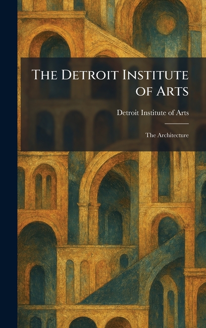The Detroit Institute of Arts: The Architecture