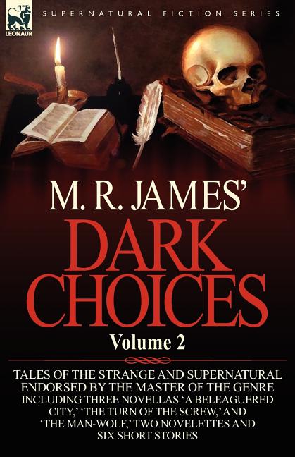 M. R. James' Dark Choices: Volume 2-A Selection of Fine Tales of the Strange and Supernatural Endorsed by the Master of the Genre; Including Thre